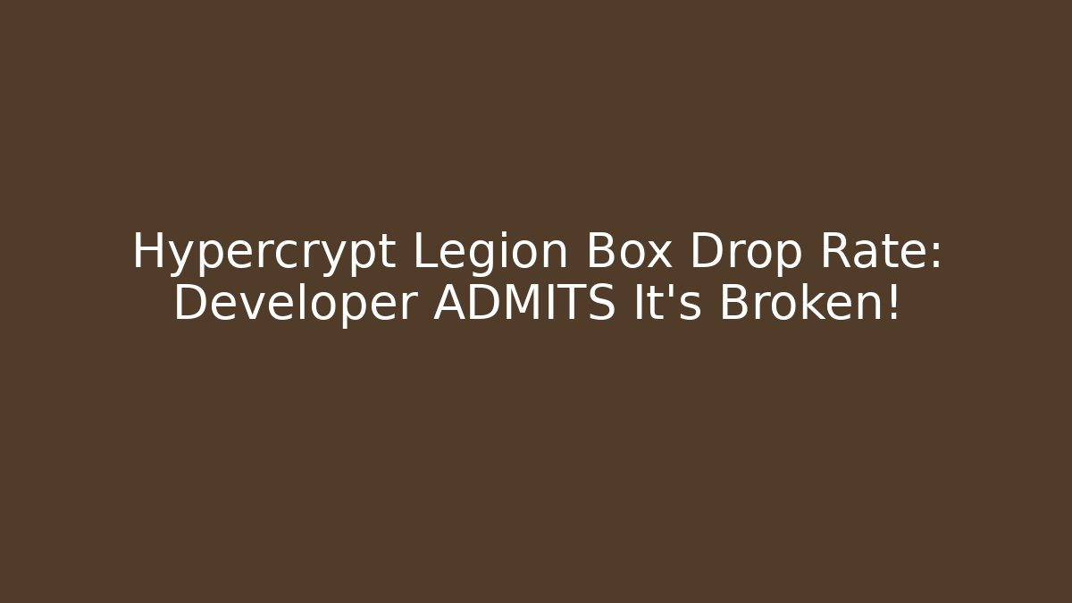 Hypercrypt Legion Box Drop Rate: Developer ADMITS It’s Broken! - Critter Realm
