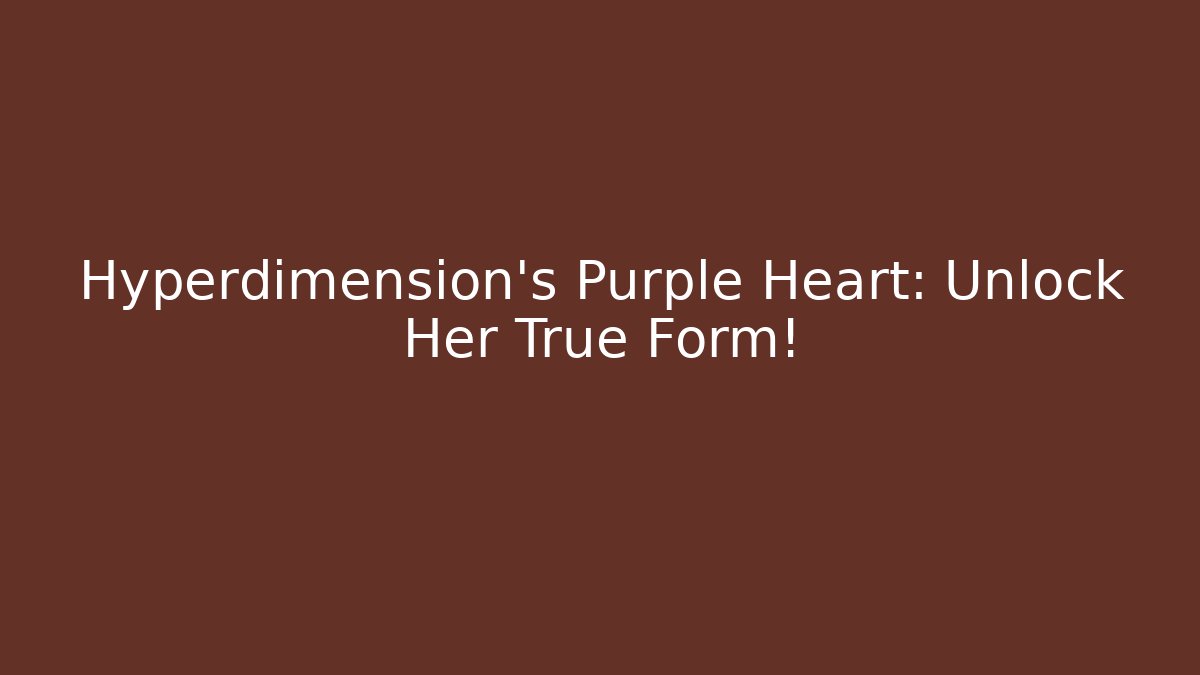 Hyperdimension’s Purple Heart: Unlock Her True Form!