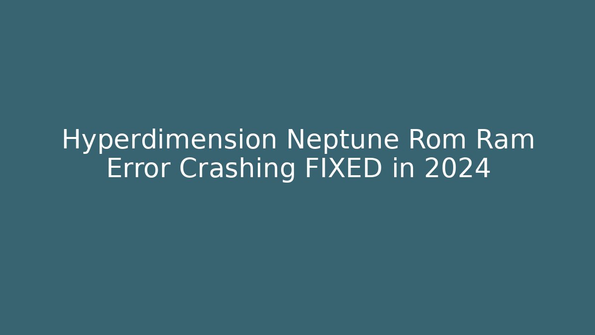 Hyperdimension Neptune Rom Ram Error Crashing FIXED in 2024