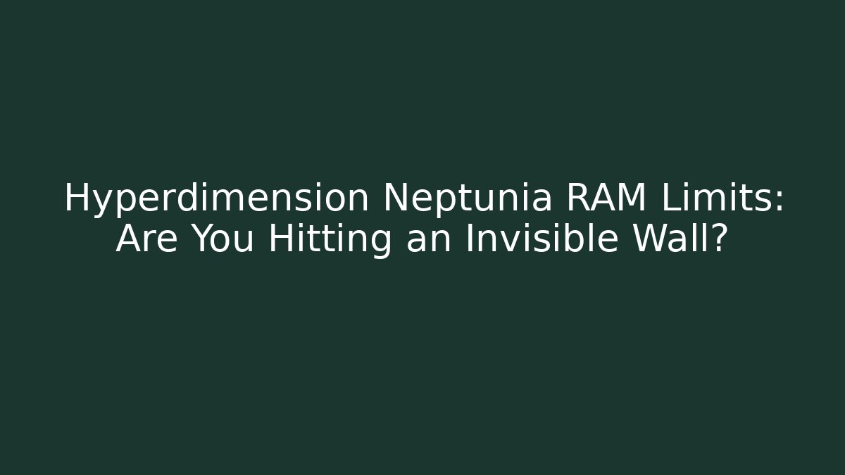 Hyperdimension Neptunia RAM Limits: Are You Hitting an Invisible Wall?