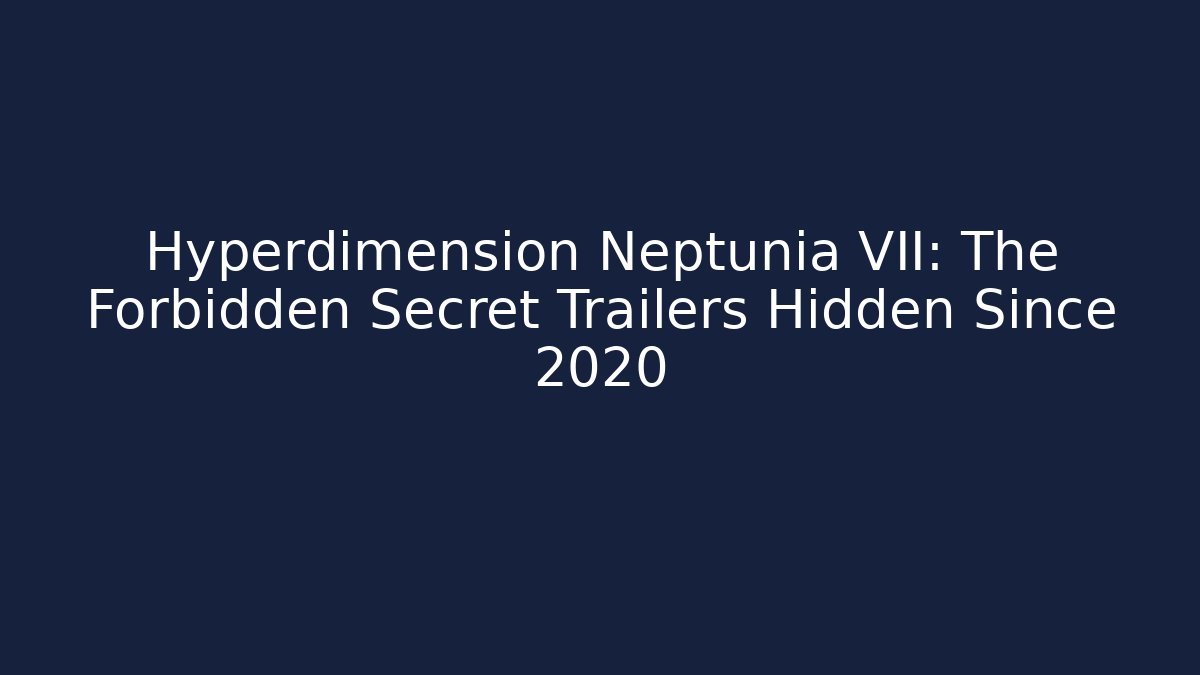 Hyperdimension Neptunia VII: The Forbidden Secret Trailers Hidden Since 2020