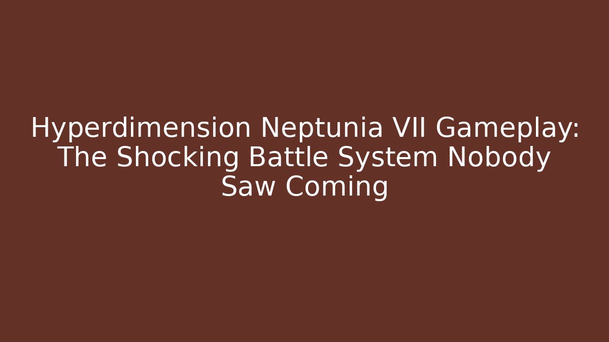 Hyperdimension Neptunia VII Gameplay: The Shocking Battle System Nobody Saw Coming