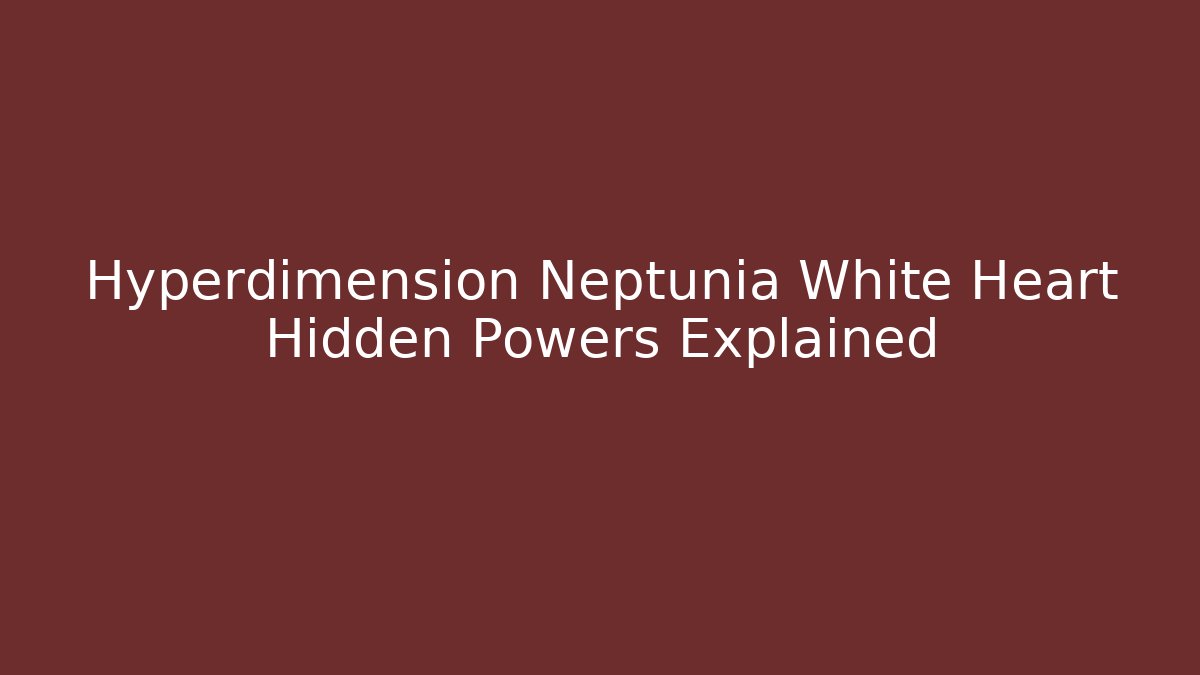 Hyperdimension Neptunia White Heart Hidden Powers Explained - Critter Realm