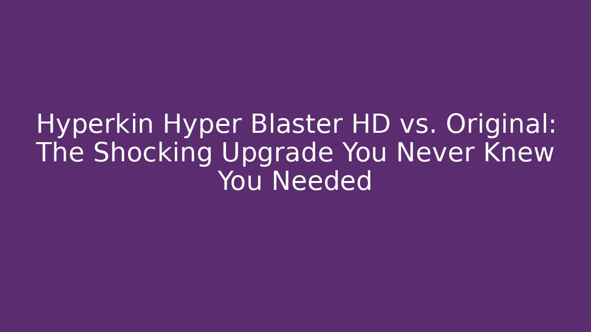 Hyperkin Hyper Blaster HD vs. Original: The Shocking Upgrade You Never Knew You Needed