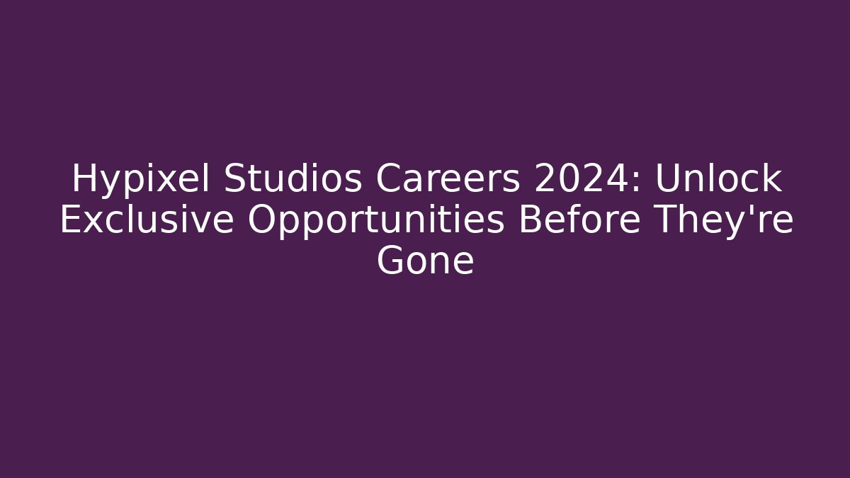 Hypixel Studios Careers 2024: Unlock Exclusive Opportunities Before They’re Gone