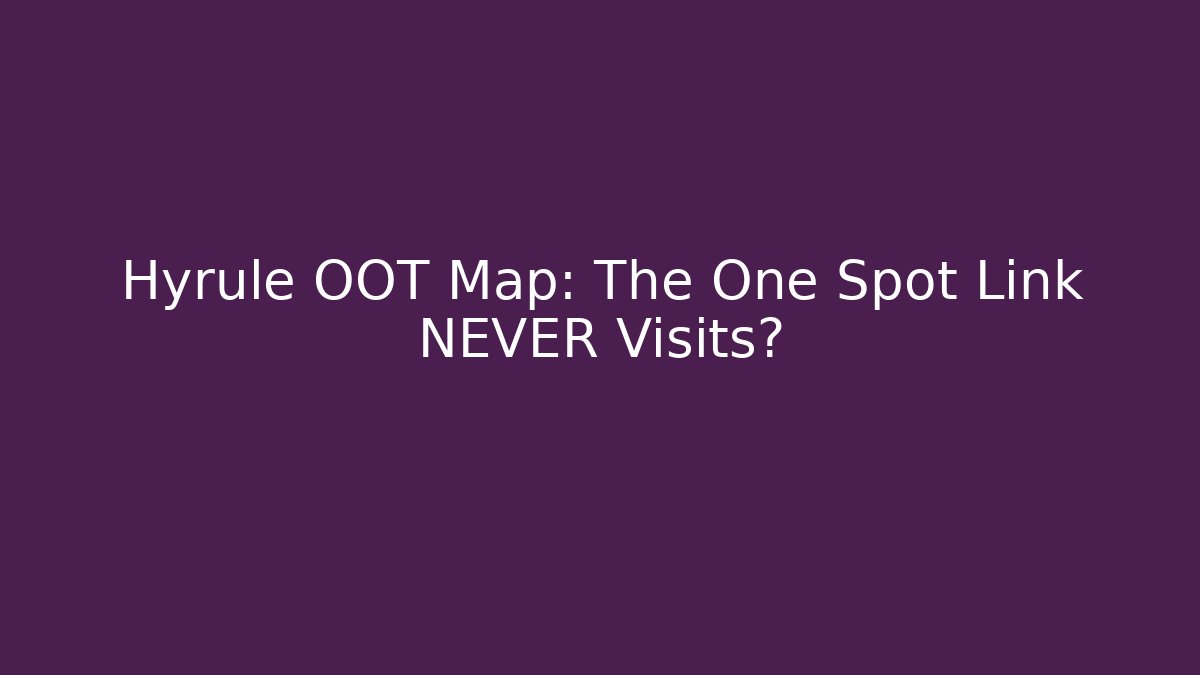 Hyrule OOT Map: The One Spot Link NEVER Visits?