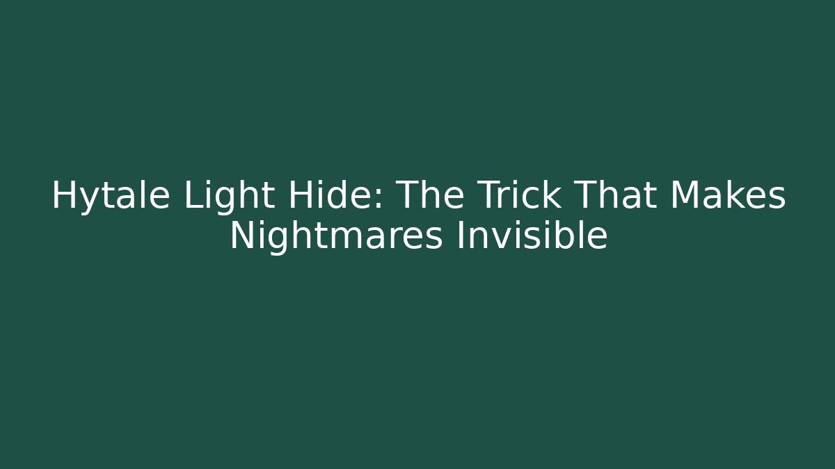 Hytale Light Hide: The Trick That Makes Nightmares Invisible