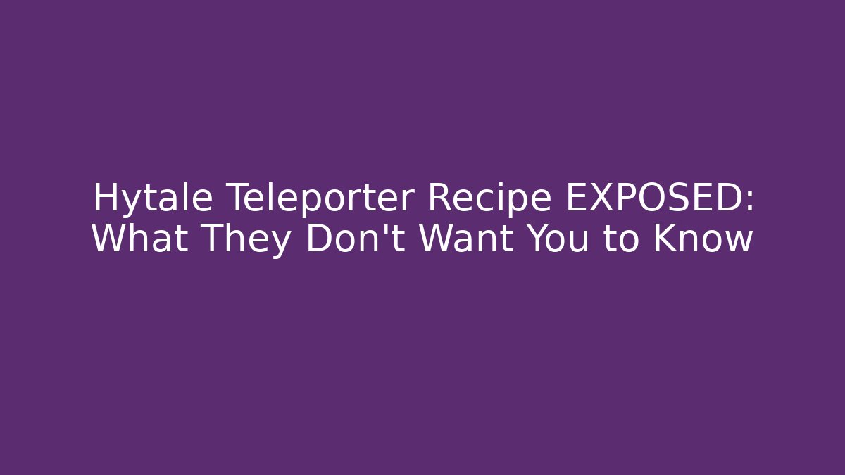 Hytale Teleporter Recipe EXPOSED: What They Don't Want You to Know