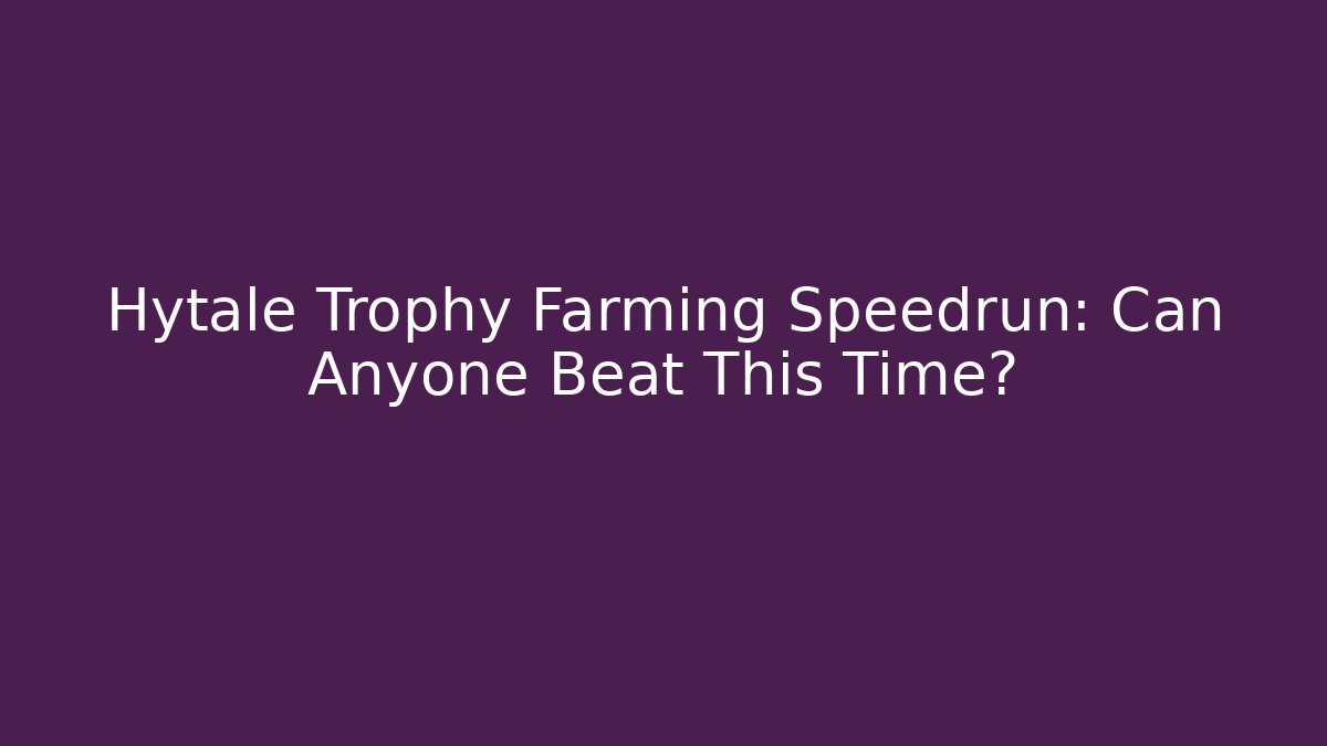 Hytale Trophy Farming Speedrun: Can Anyone Beat This Time?