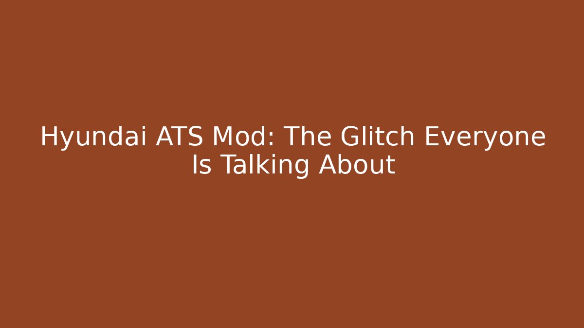 Hyundai ATS Mod: The Glitch Everyone Is Talking About - Critter Realm