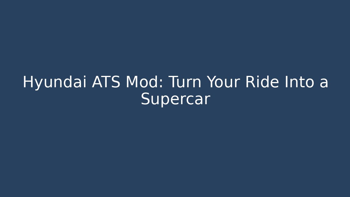 Hyundai ATS Mod: Turn Your Ride Into a Supercar