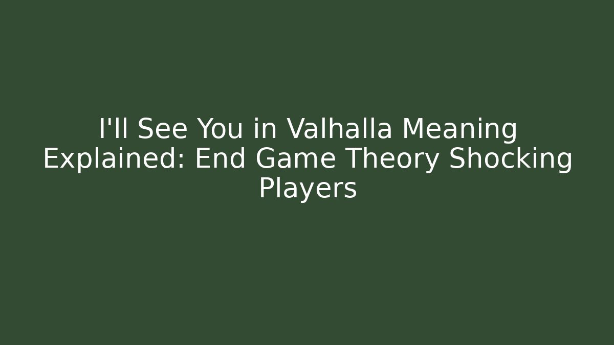 I'll See You in Valhalla Meaning Explained: End Game Theory Shocking Players