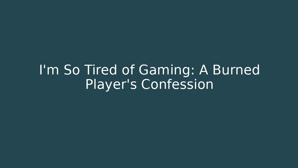 I'm So Tired of Gaming: A Burned Player's Confession