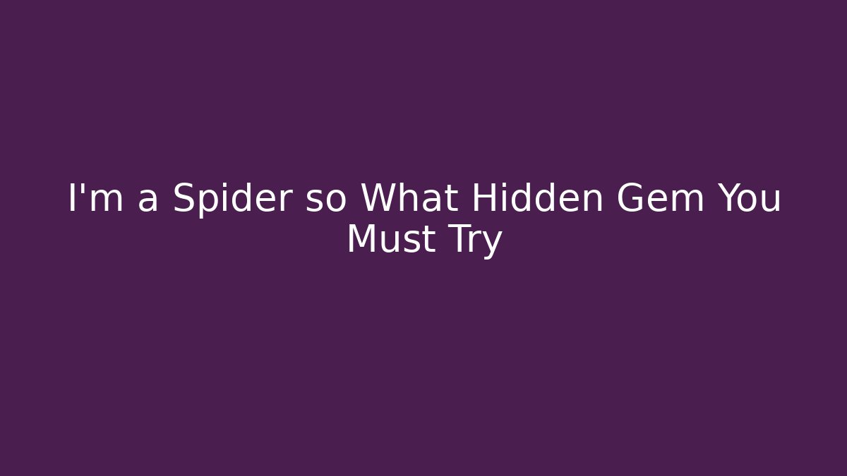 I'm a Spider so What Hidden Gem You Must Try