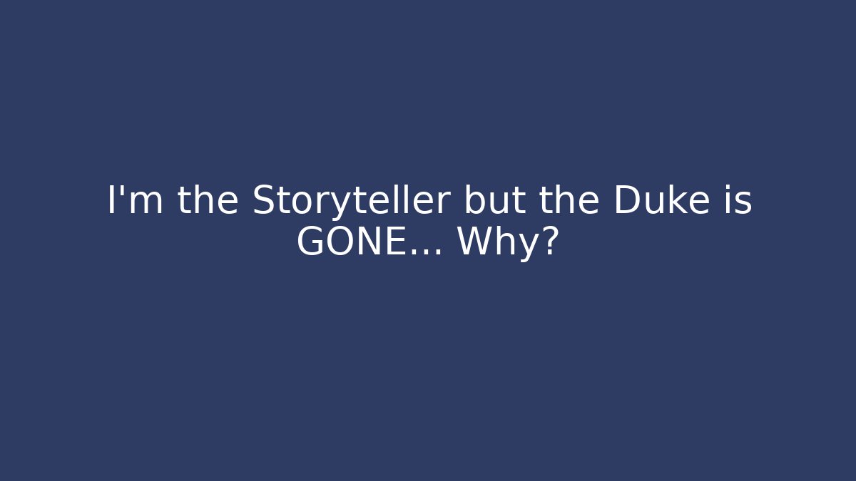 I'm the Storyteller but the Duke is GONE… Why? - Critter Realm