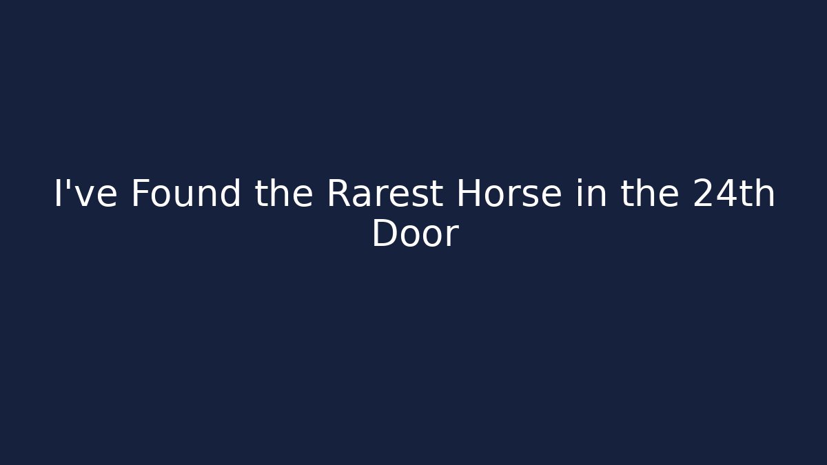 I've Found the Rarest Horse in the 24th Door