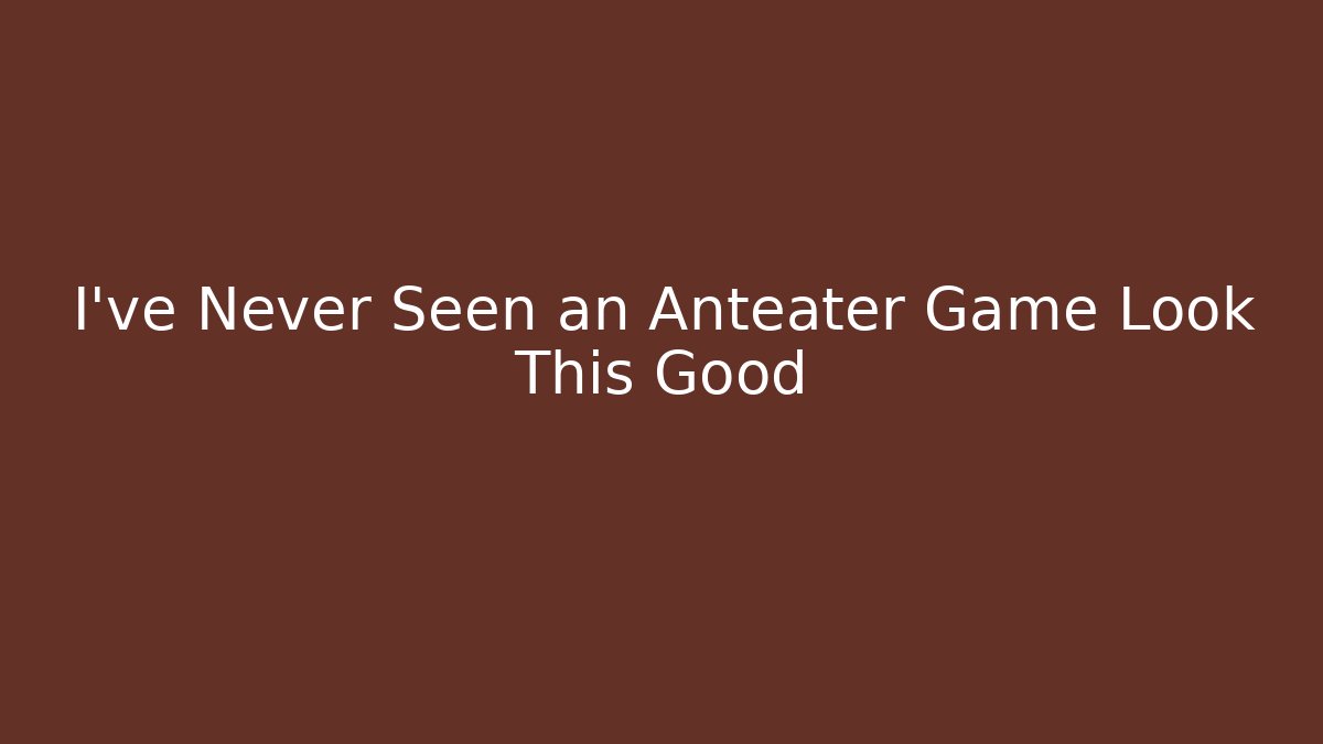 I've Never Seen an Anteater Game Look This Good