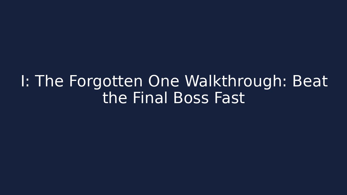 I: The Forgotten One Walkthrough: Beat the Final Boss Fast