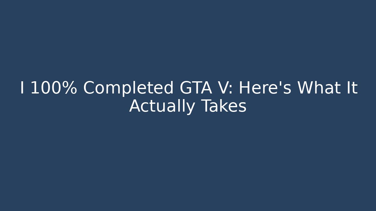 I 100% Completed GTA V: Here's What It Actually Takes