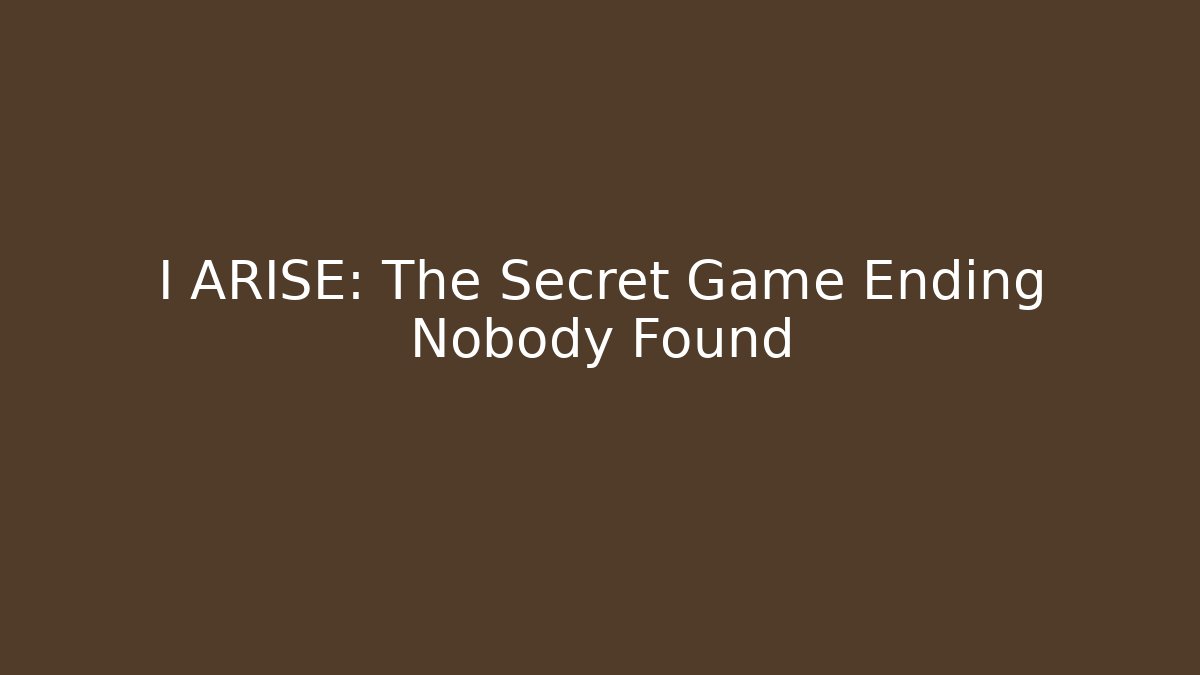 I ARISE: The Secret Game Ending Nobody Found