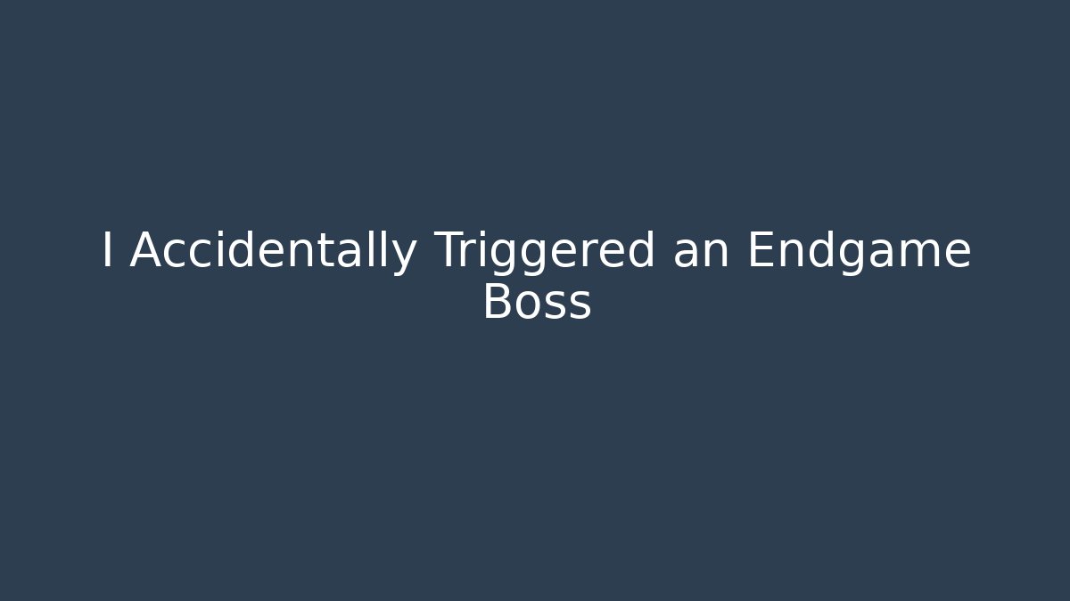 I Accidentally Triggered an Endgame Boss