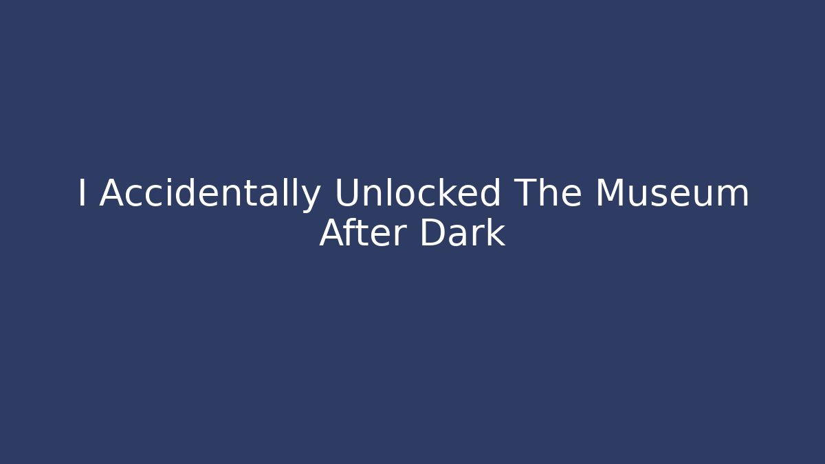 I Accidentally Unlocked The Museum After Dark