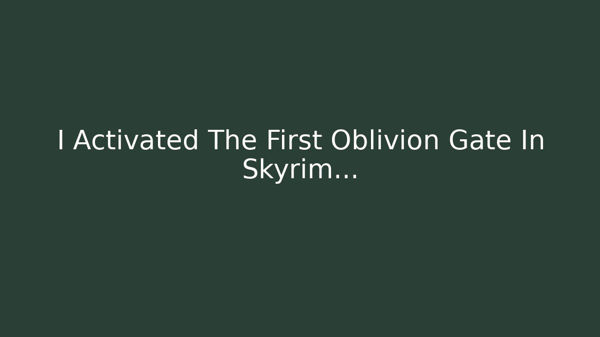 I Activated The First Oblivion Gate In Skyrim…