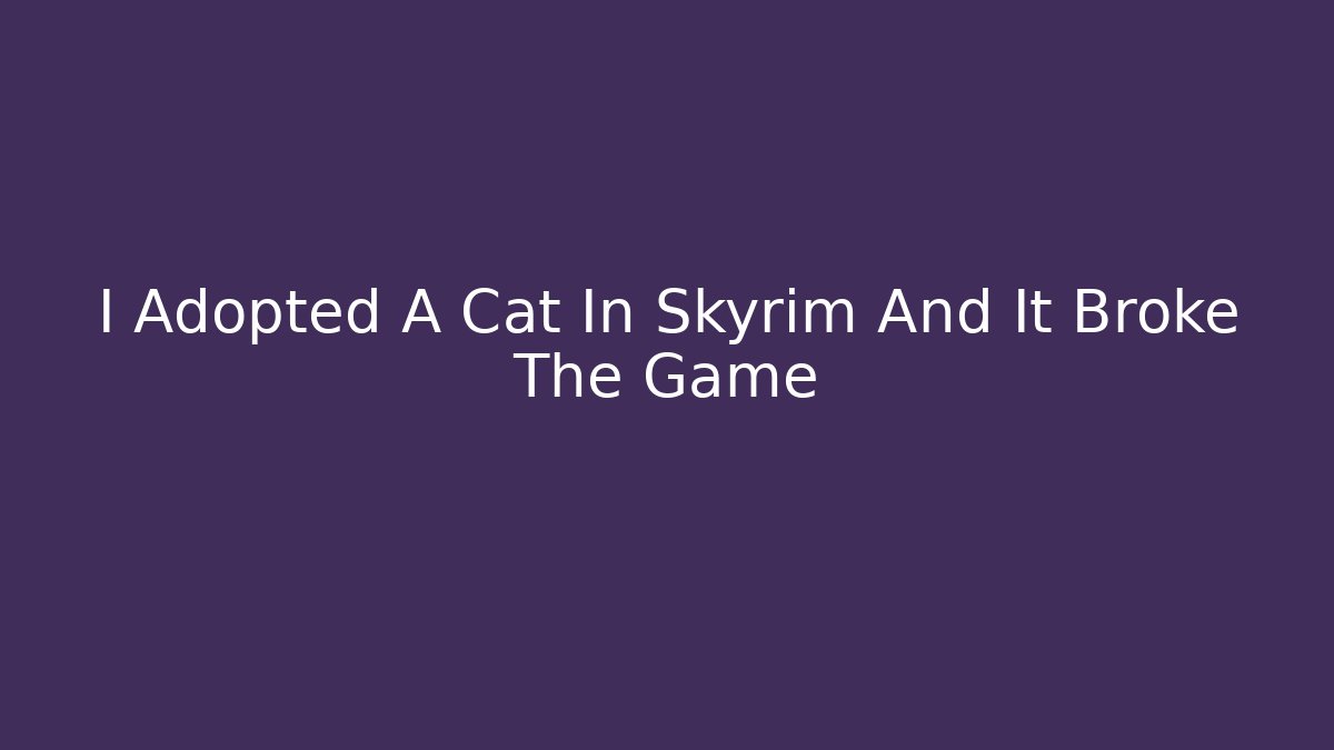 I Adopted A Cat In Skyrim And It Broke The Game