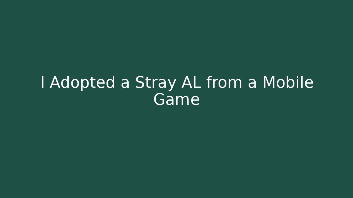 I Adopted a Stray AL from a Mobile Game