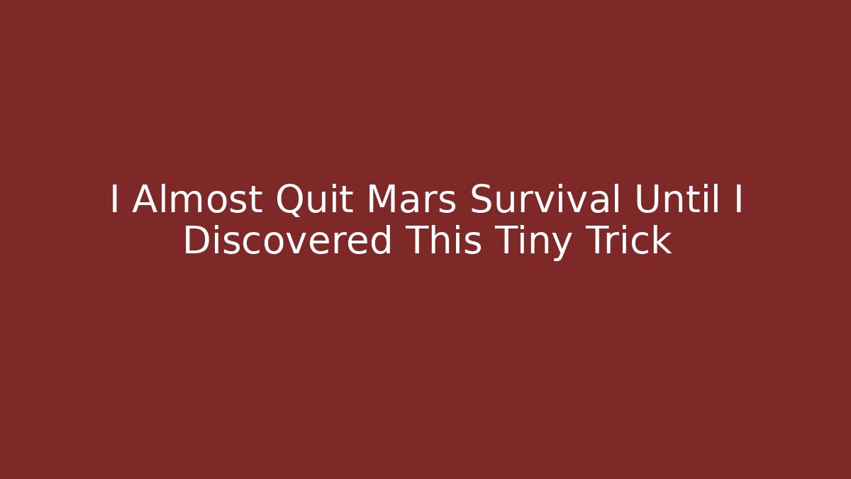 I Almost Quit Mars Survival Until I Discovered This Tiny Trick