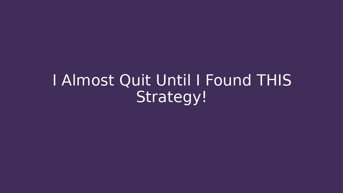 I Almost Quit Until I Found THIS Strategy!