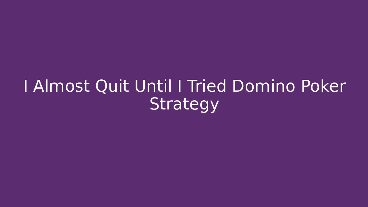 I Almost Quit Until I Tried Domino Poker Strategy