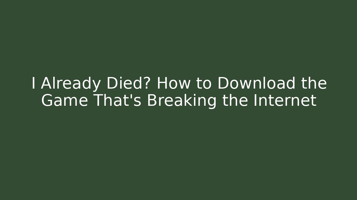 I Already Died? How to Download the Game That's Breaking the Internet