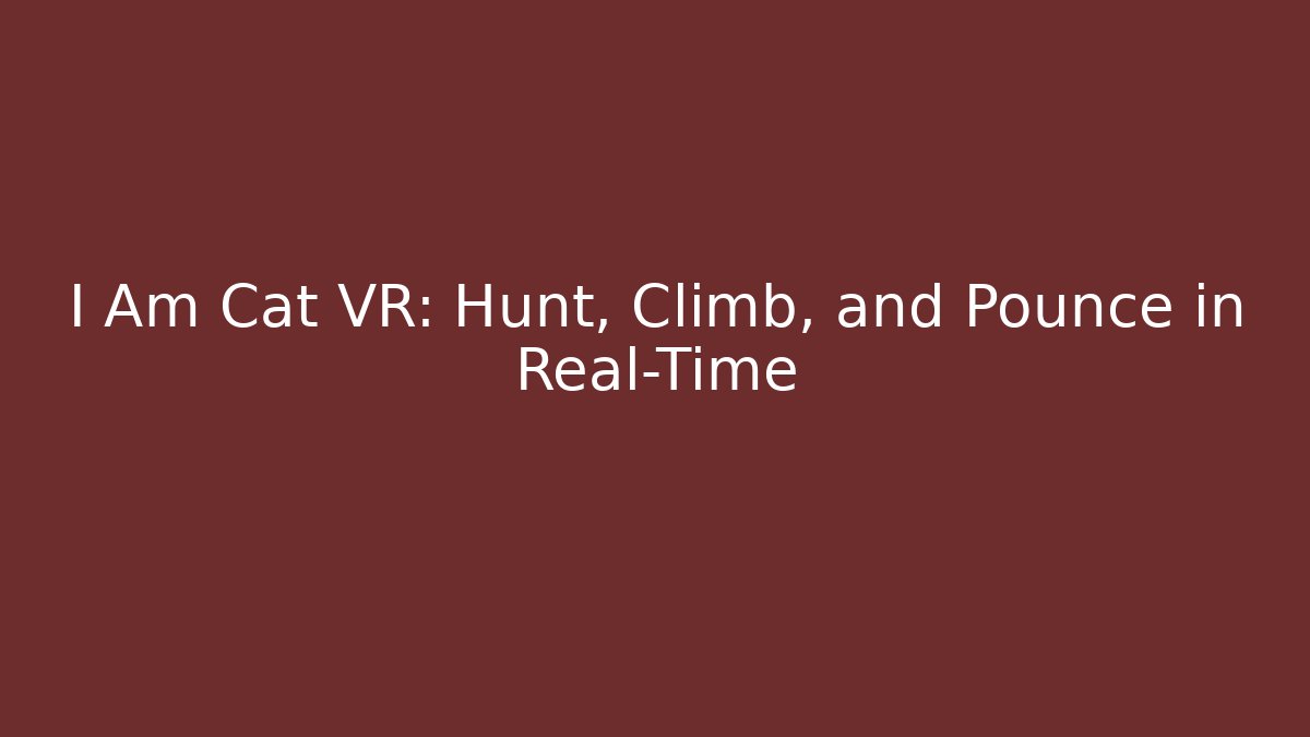 I Am Cat VR: Hunt, Climb, and Pounce in Real-Time