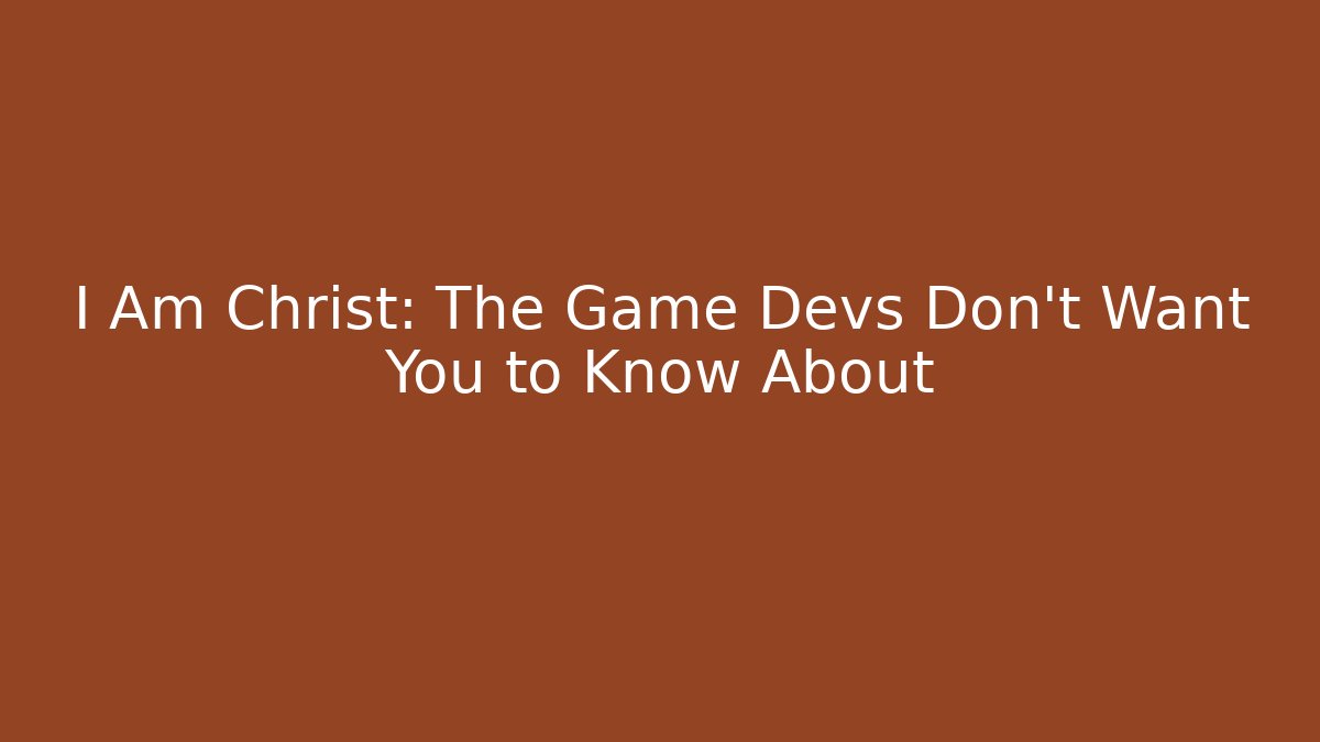 I Am Christ: The Game Devs Don’t Want You to Know About