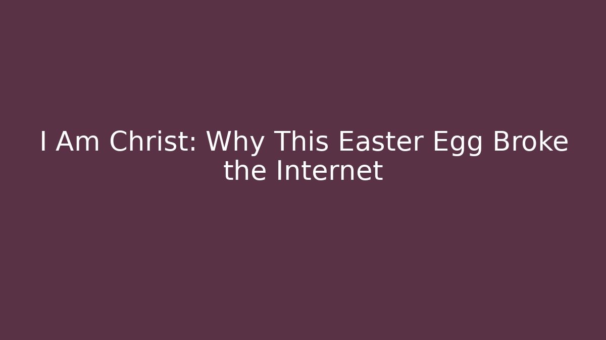 I Am Christ: Why This Easter Egg Broke the Internet - Critter Realm