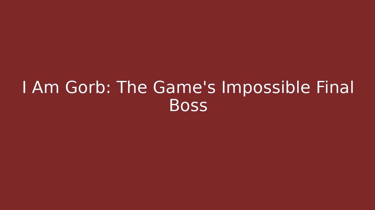 I Am Gorb: The Game’s Impossible Final Boss