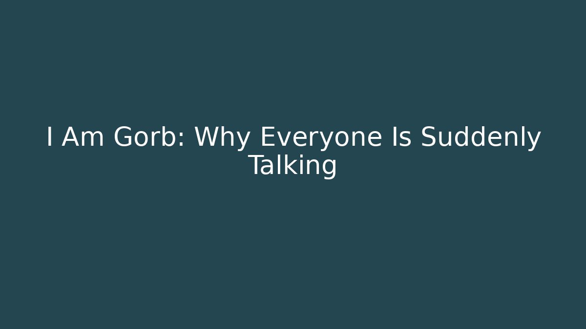 I Am Gorb: Why Everyone Is Suddenly Talking - Critter Realm