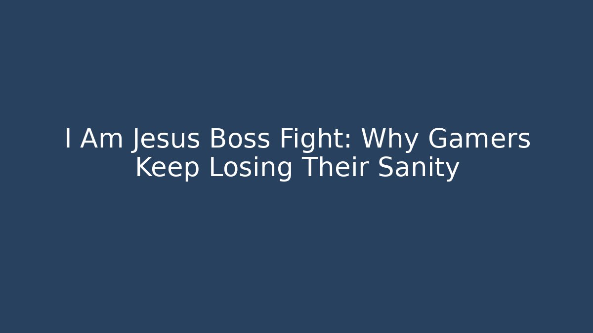 I Am Jesus Boss Fight: Why Gamers Keep Losing Their Sanity - Critter Realm