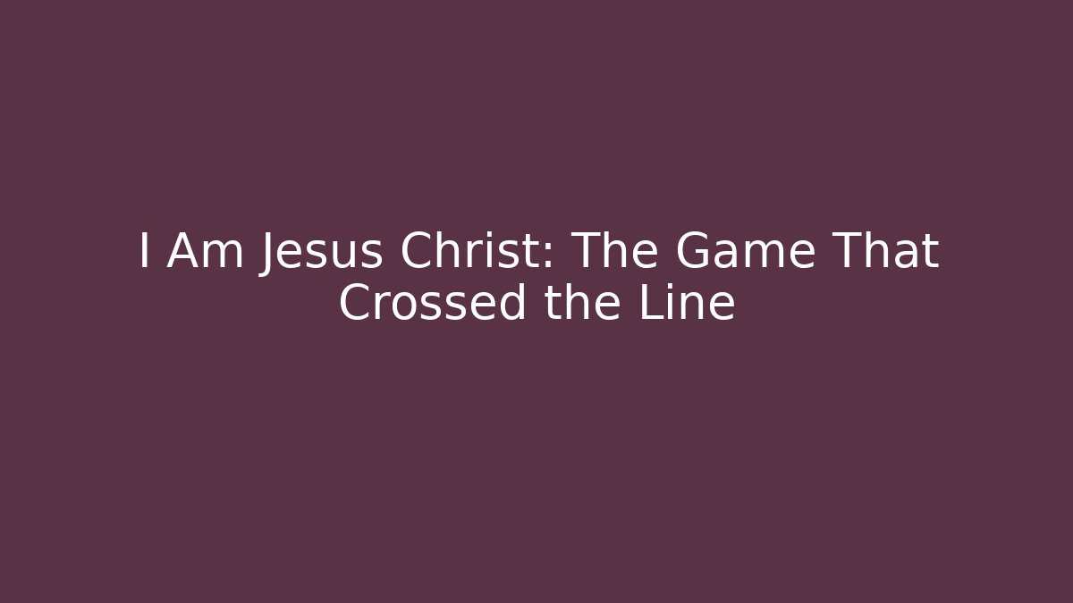 I Am Jesus Christ: The Game That Crossed the Line