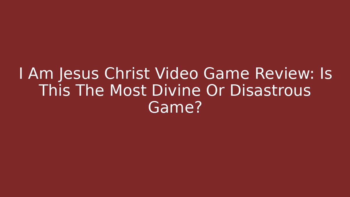 I Am Jesus Christ Video Game Review: Is This The Most Divine Or Disastrous Game?