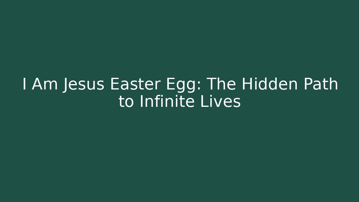 I Am Jesus Easter Egg: The Hidden Path to Infinite Lives