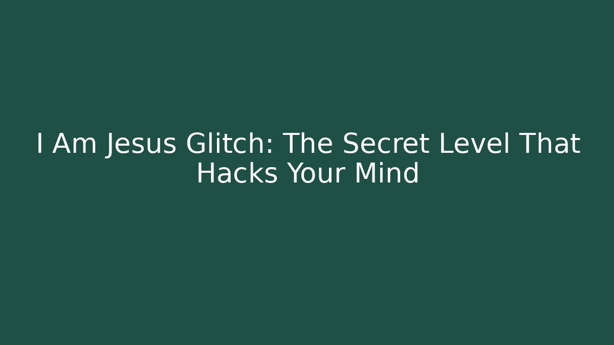 I Am Jesus Glitch: The Secret Level That Hacks Your Mind - Critter Realm