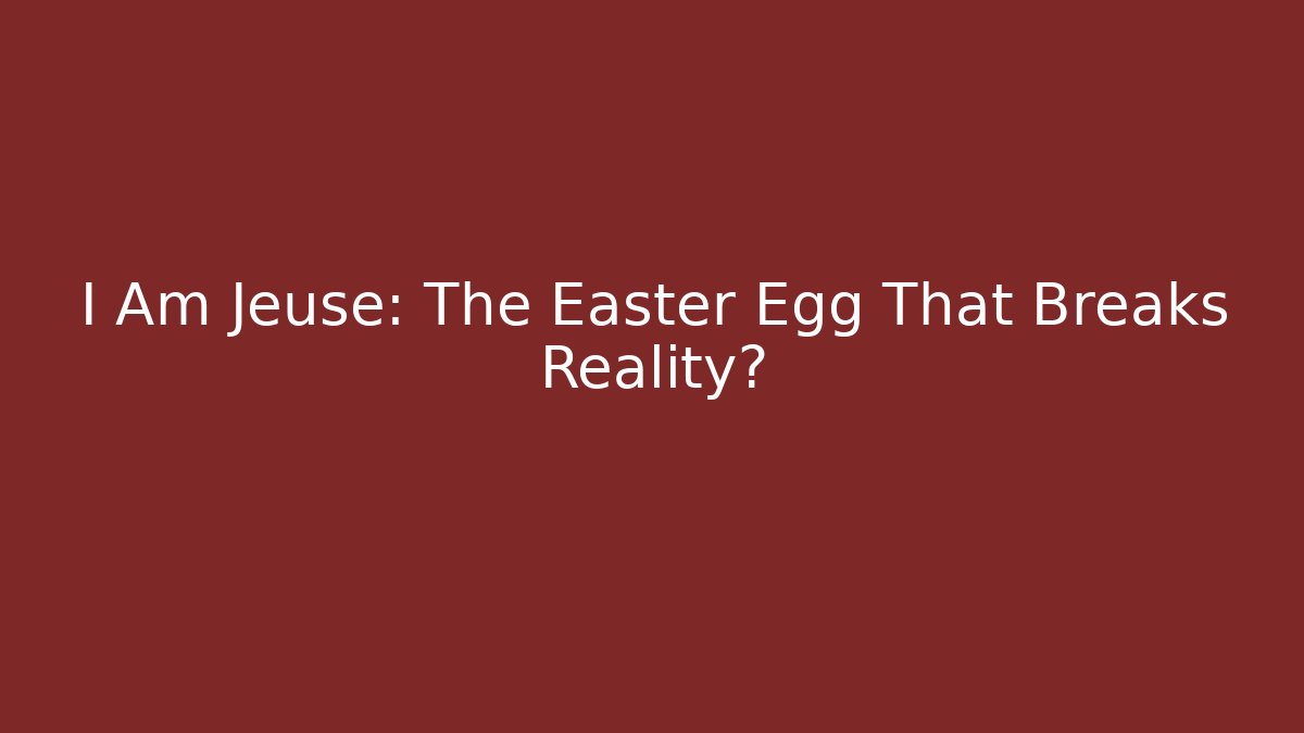 I Am Jeuse: The Easter Egg That Breaks Reality? - Critter Realm