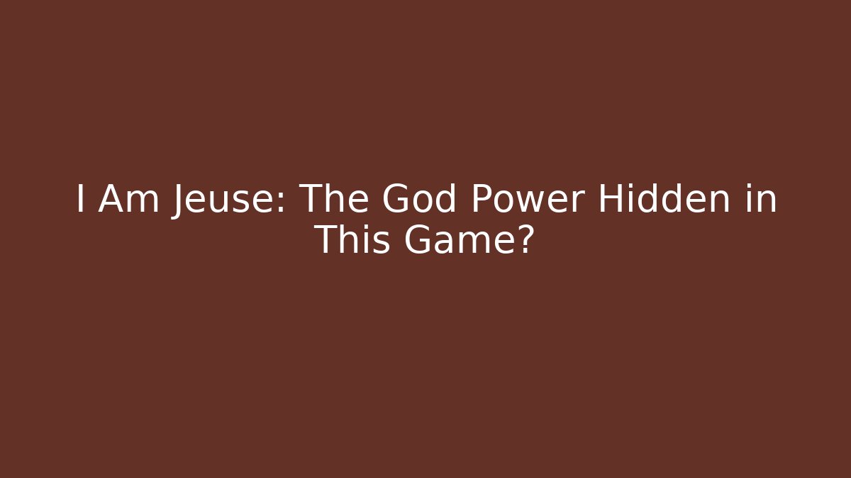 I Am Jeuse: The God Power Hidden in This Game?