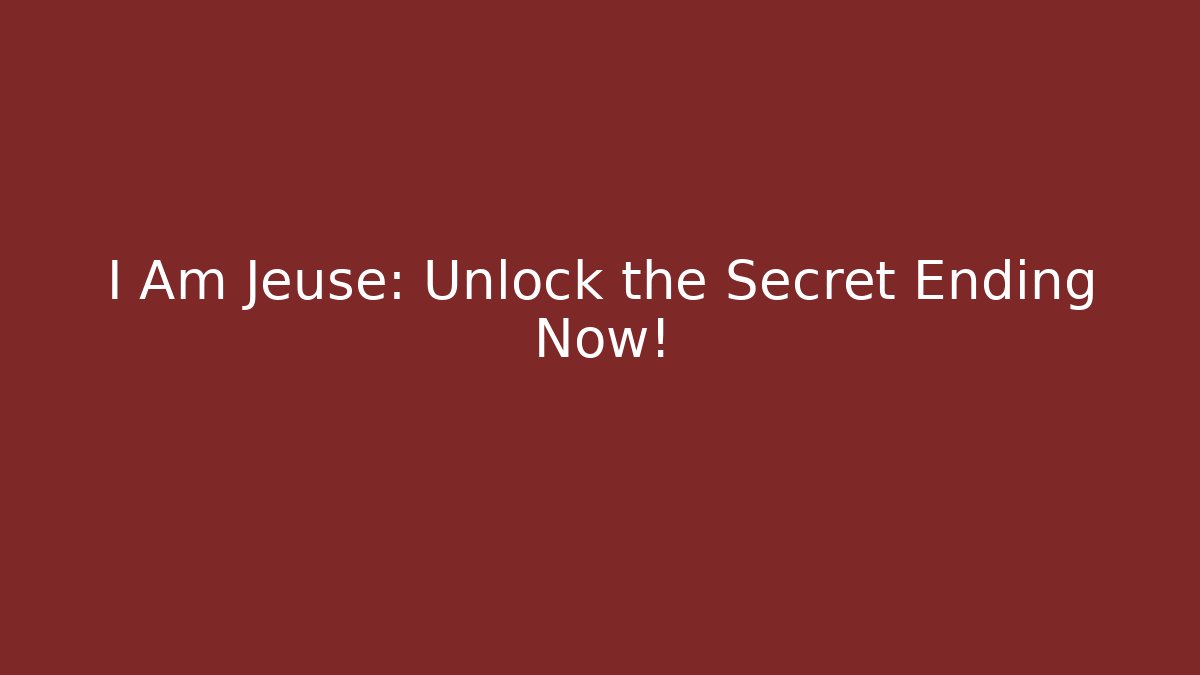 I Am Jeuse: Unlock the Secret Ending Now!