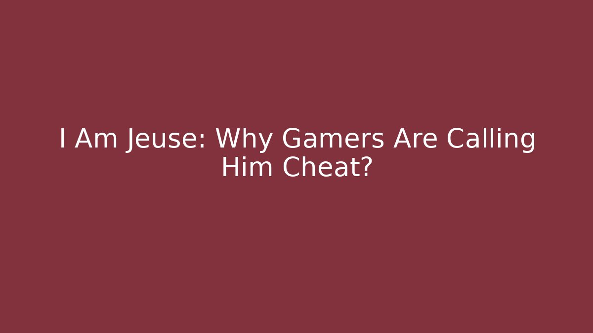 I Am Jeuse: Why Gamers Are Calling Him Cheat?
