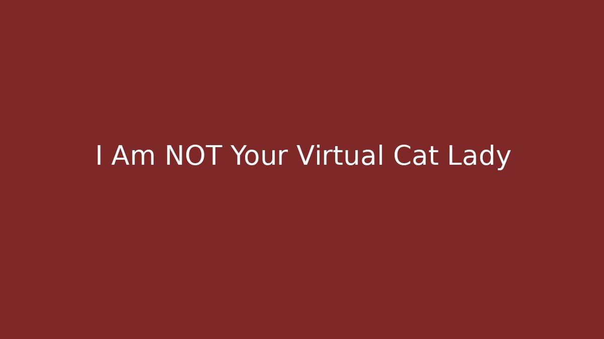 I Am NOT Your Virtual Cat Lady