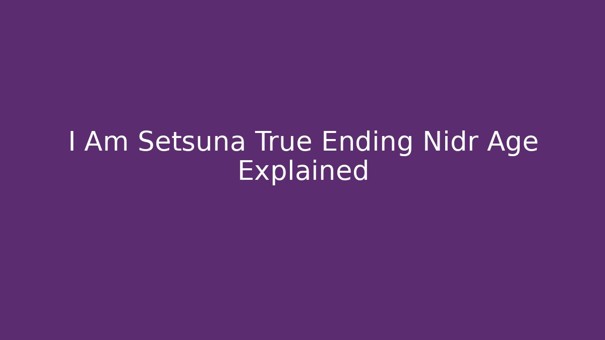 I Am Setsuna True Ending Nidr Age Explained