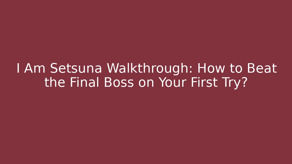 I Am Setsuna Walkthrough: How to Beat the Final Boss on Your First Try?